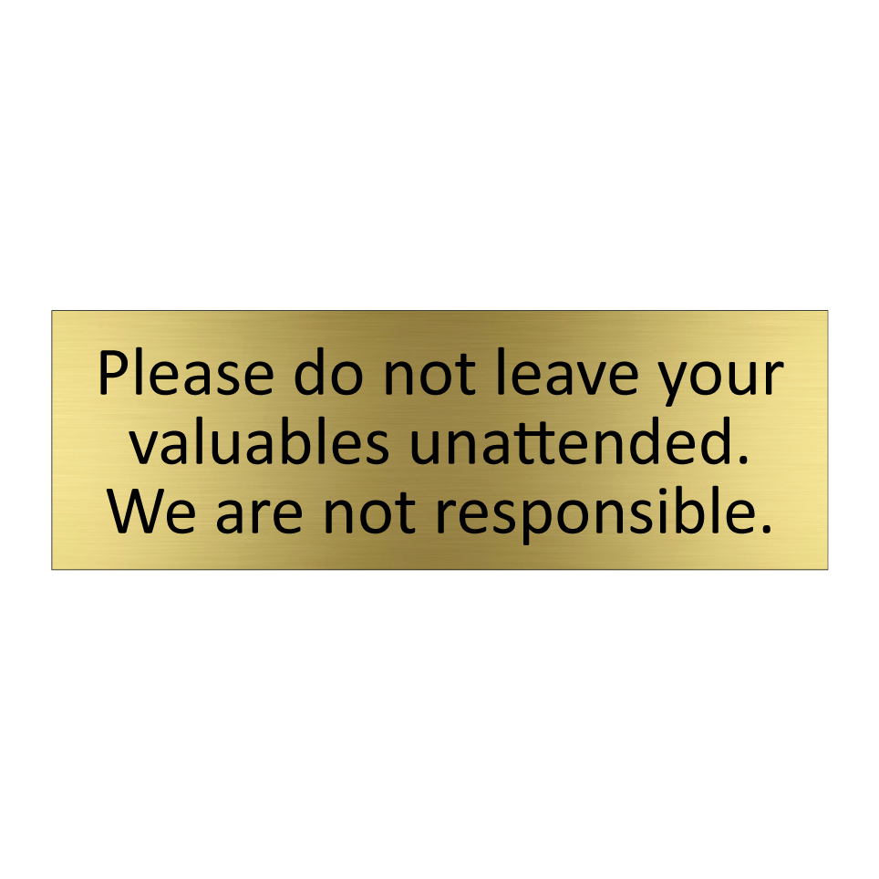 Please do not leave your valuables unattended. We are not responsible.