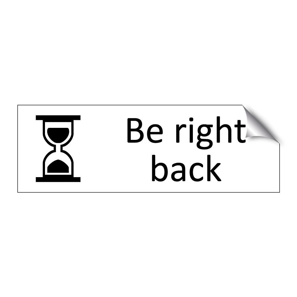 Be right back