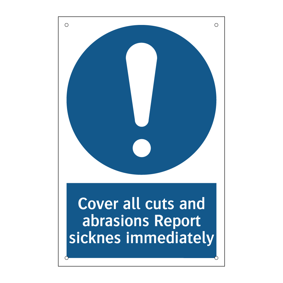 Cover all cuts and abrasions Report sicknes immediately