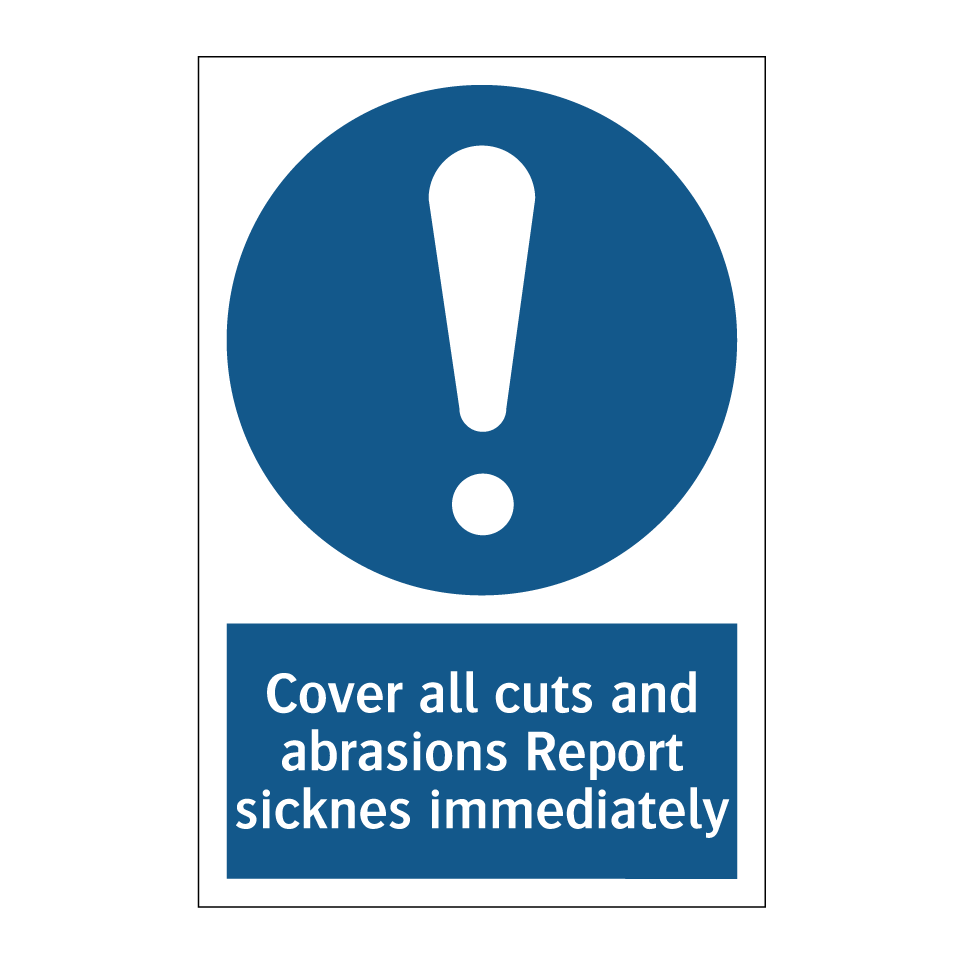 Cover all cuts and abrasions Report sicknes immediately