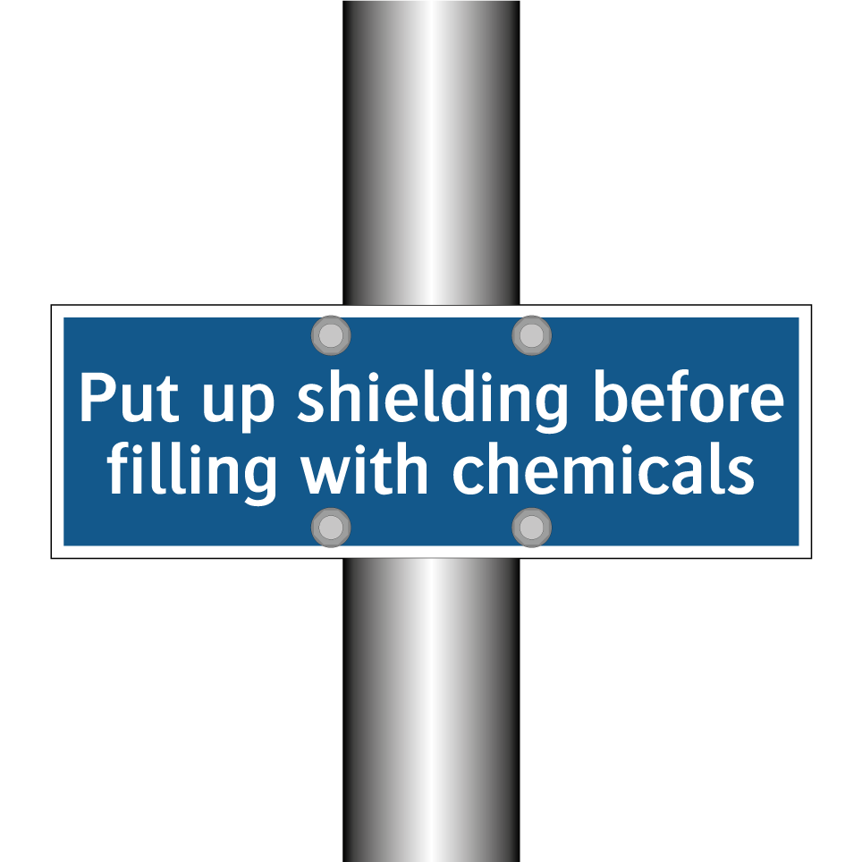 Put up shielding before filling with chemicals