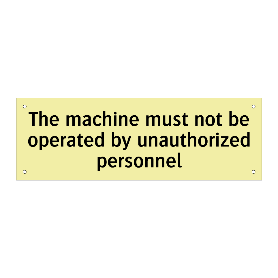The machine must not be operated by unauthorized personnel