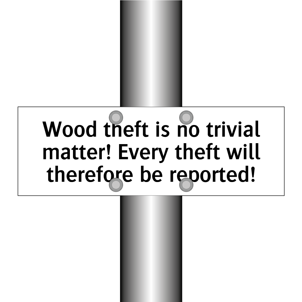 Wood theft is no trivial matter! Every theft will therefore be reported!