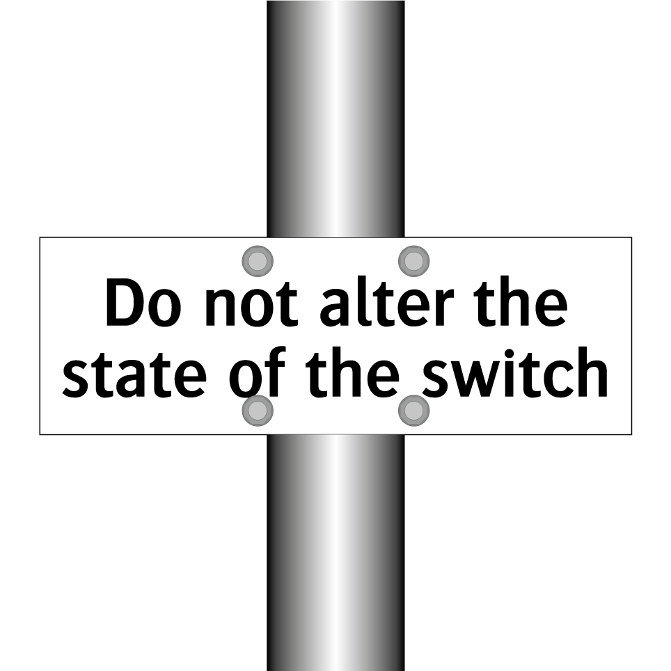 Do not alter the state of the switch