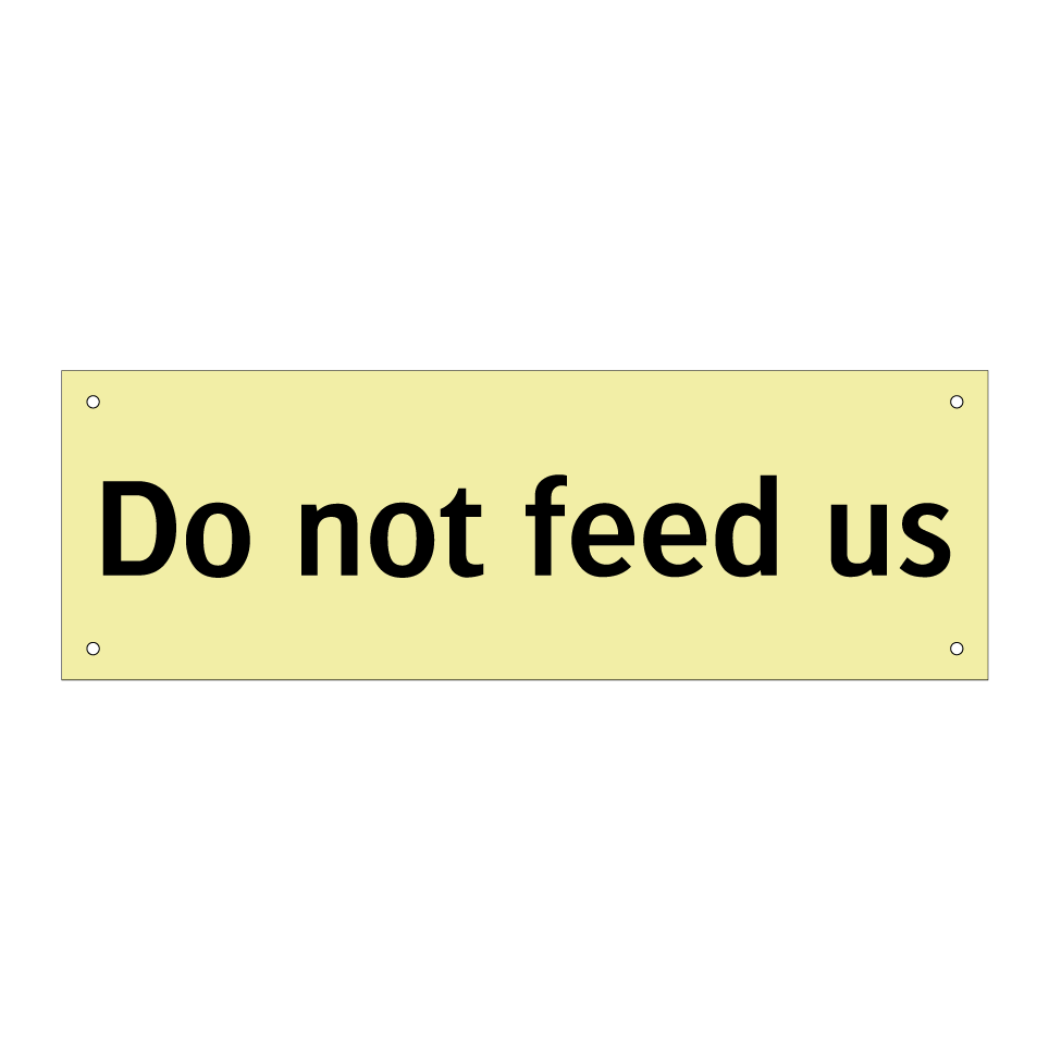 Do not feed us