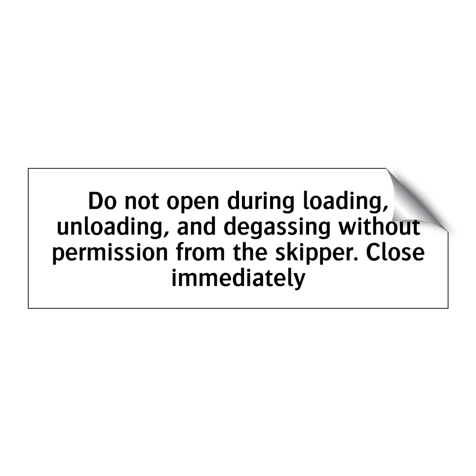 Do not open during loading, unloading, and degassing without permission from the skipper. Close immediately