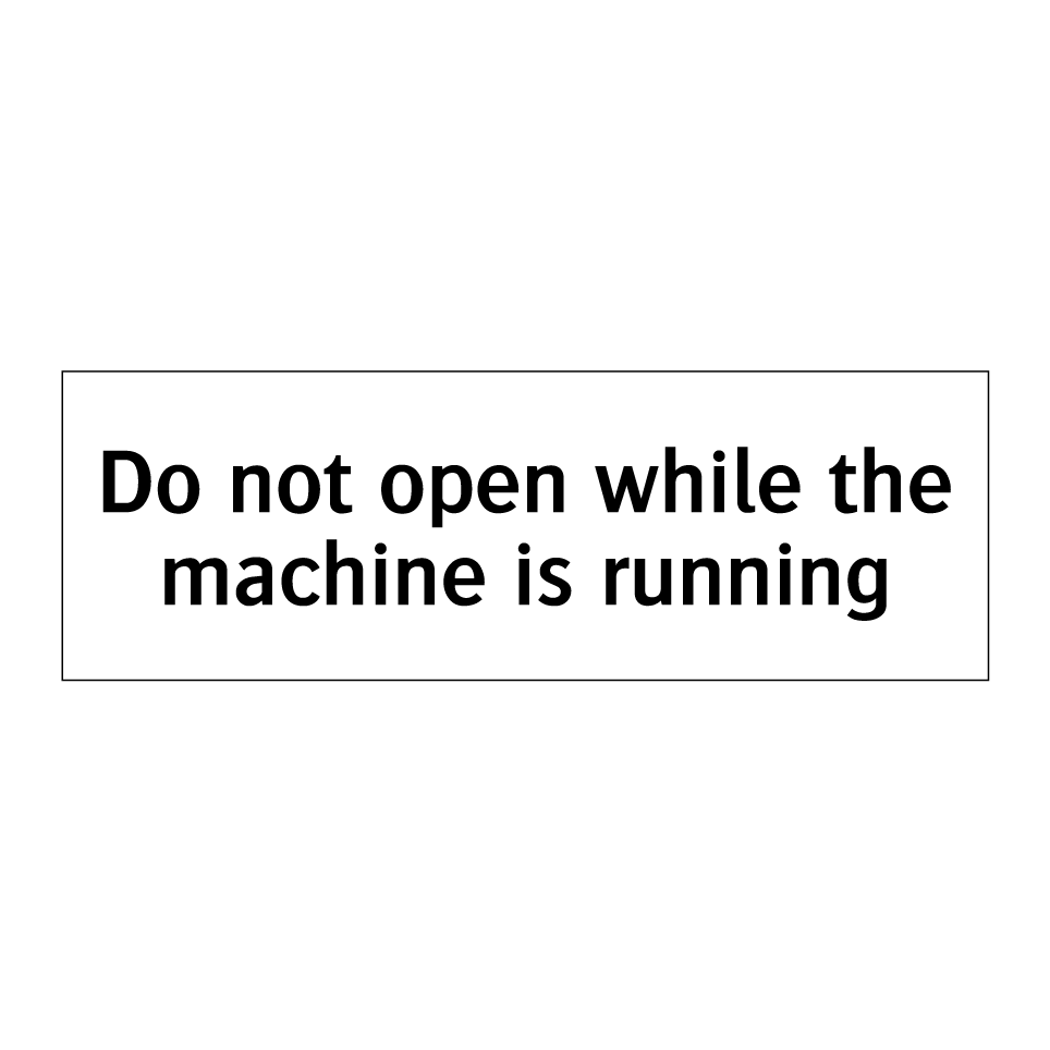 Do not open while the machine is running