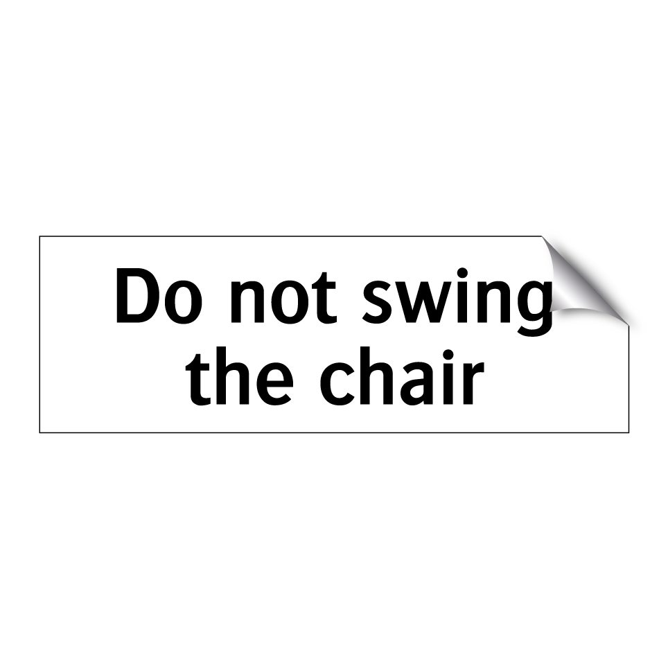 Do not swing the chair