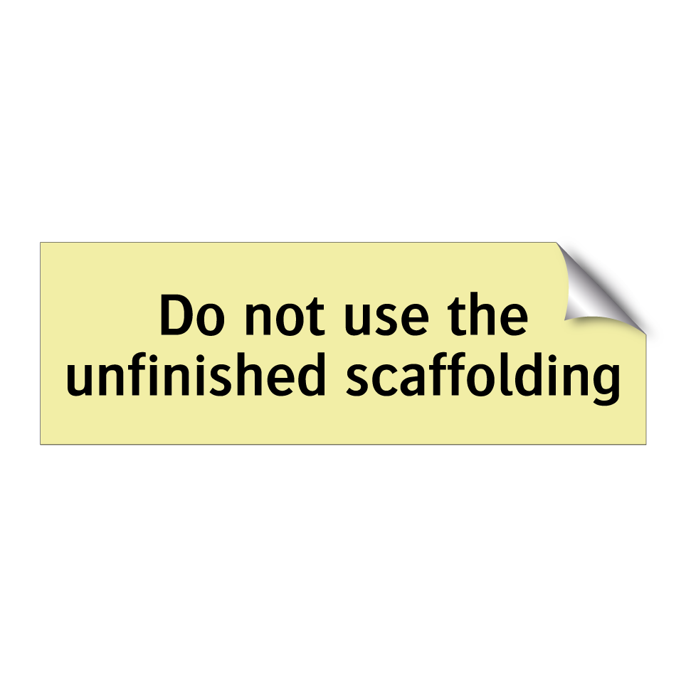 Do not use the unfinished scaffolding