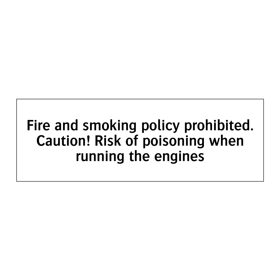 Fire and smoking policy prohibited. Caution! Risk of poisoning when running the engines