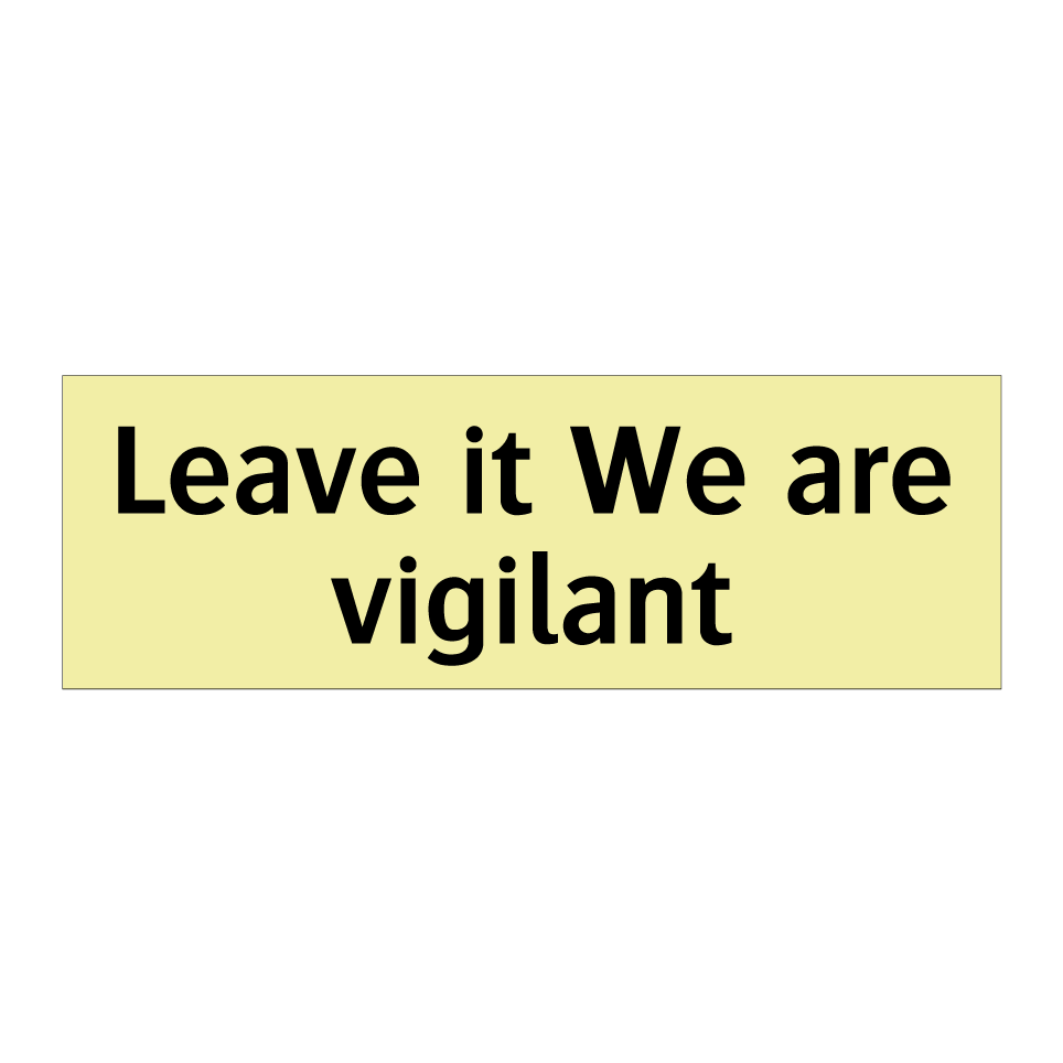 Leave it We are vigilant