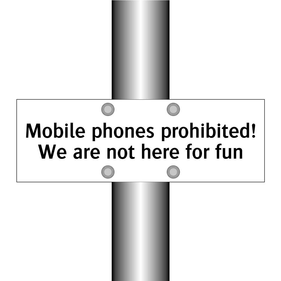 Mobile phones prohibited! We are not here for fun
