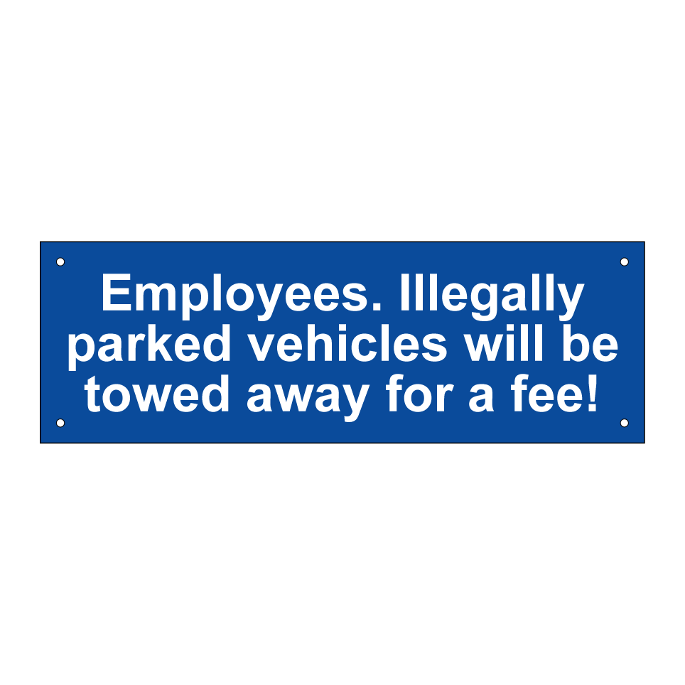 Employees. Illegally parked vehicles will be towed away for a fee!