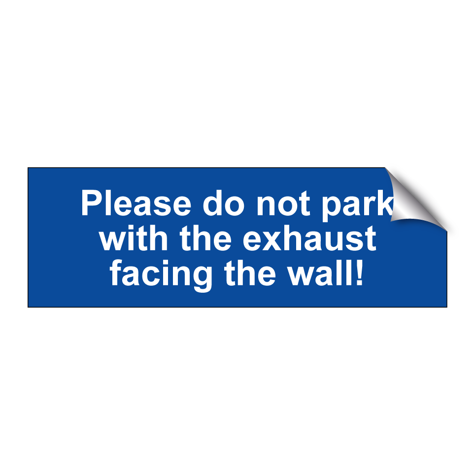 Please do not park with the exhaust facing the wall!