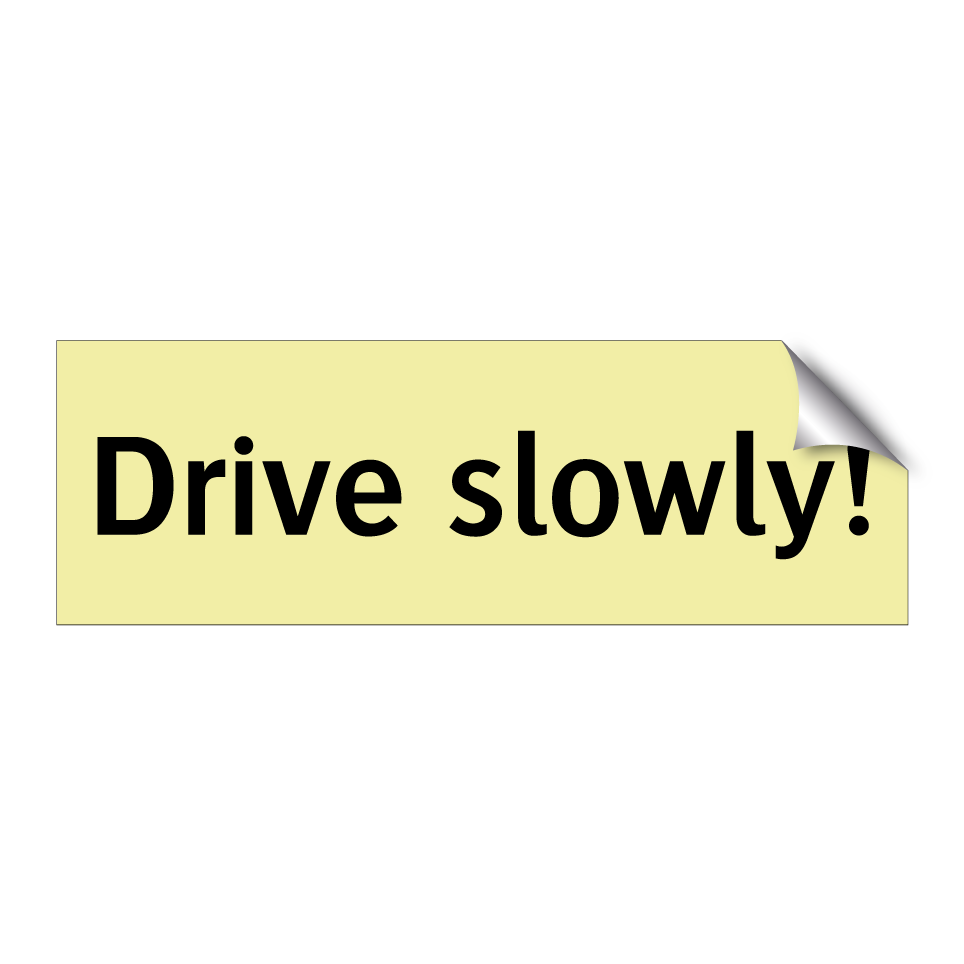 Drive slowly!