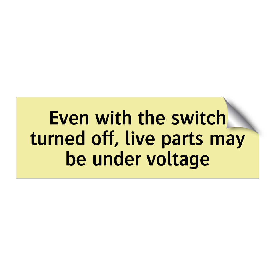 Even with the switch turned off, live parts may be under voltage