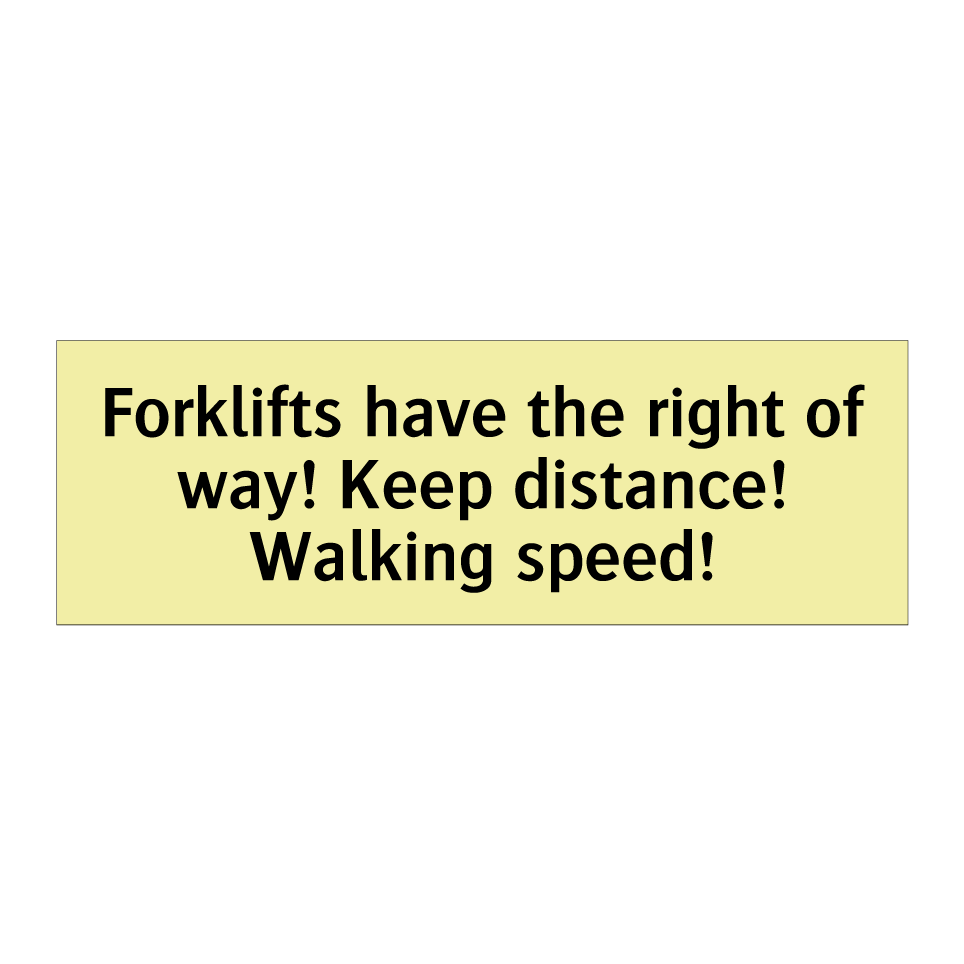 Forklifts have the right of way! Keep distance! Walking speed!