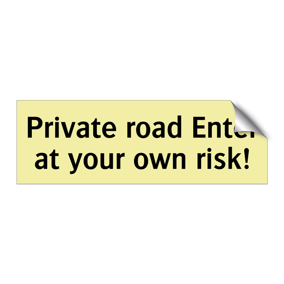 Private road Enter at your own risk!