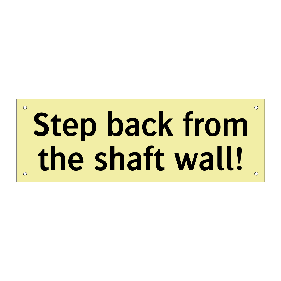 Step back from the shaft wall!