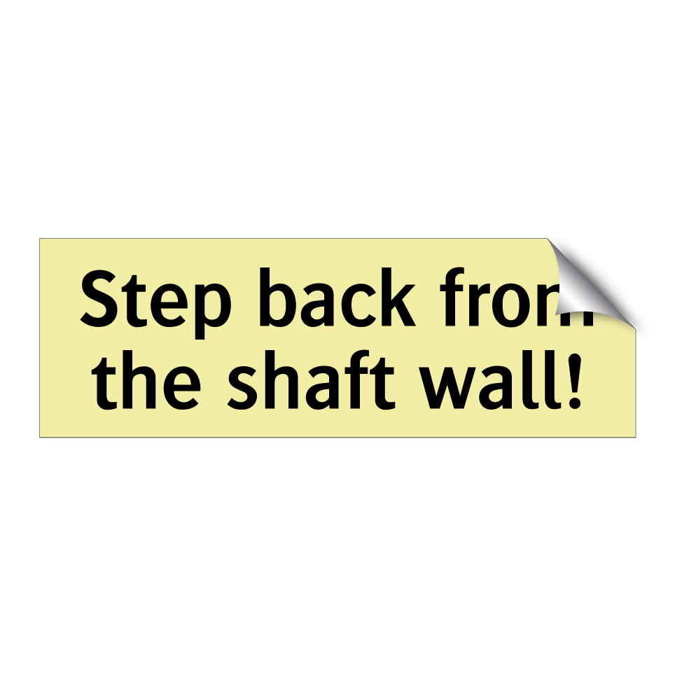 Step back from the shaft wall!