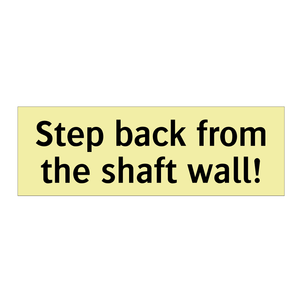 Step back from the shaft wall!