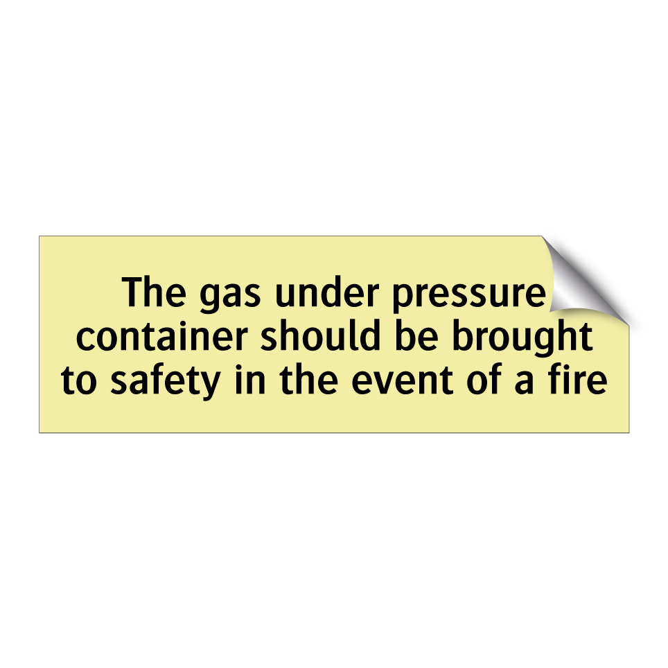 The gas under pressure container should be brought to safety in the event of a fire