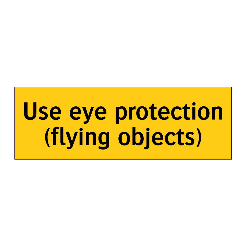 Use eye protection (flying objects)