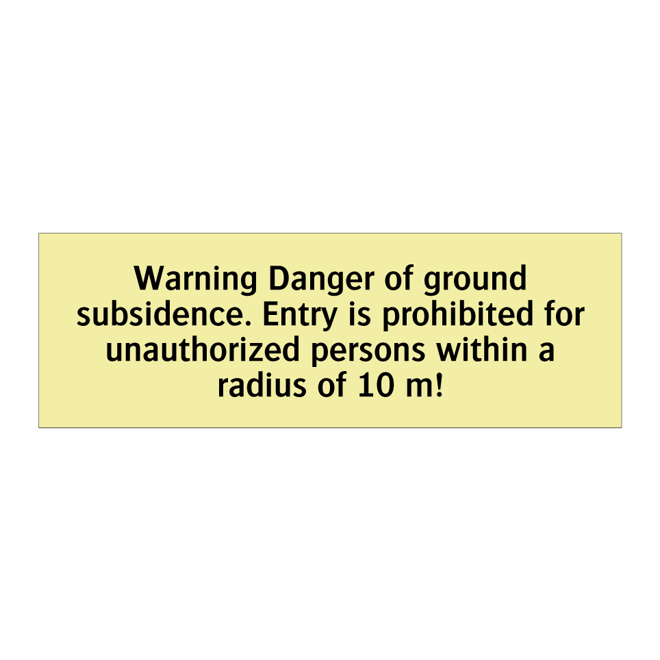 Warning Danger of ground subsidence. Entry is prohibited for unauthorized persons within a radius of 10 m!