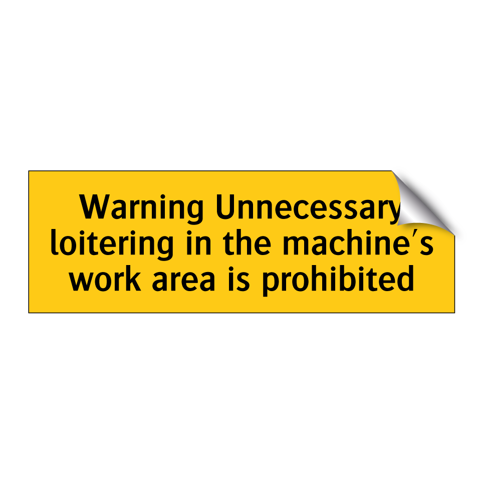 Warning Unnecessary loitering in the machine's work area is prohibited