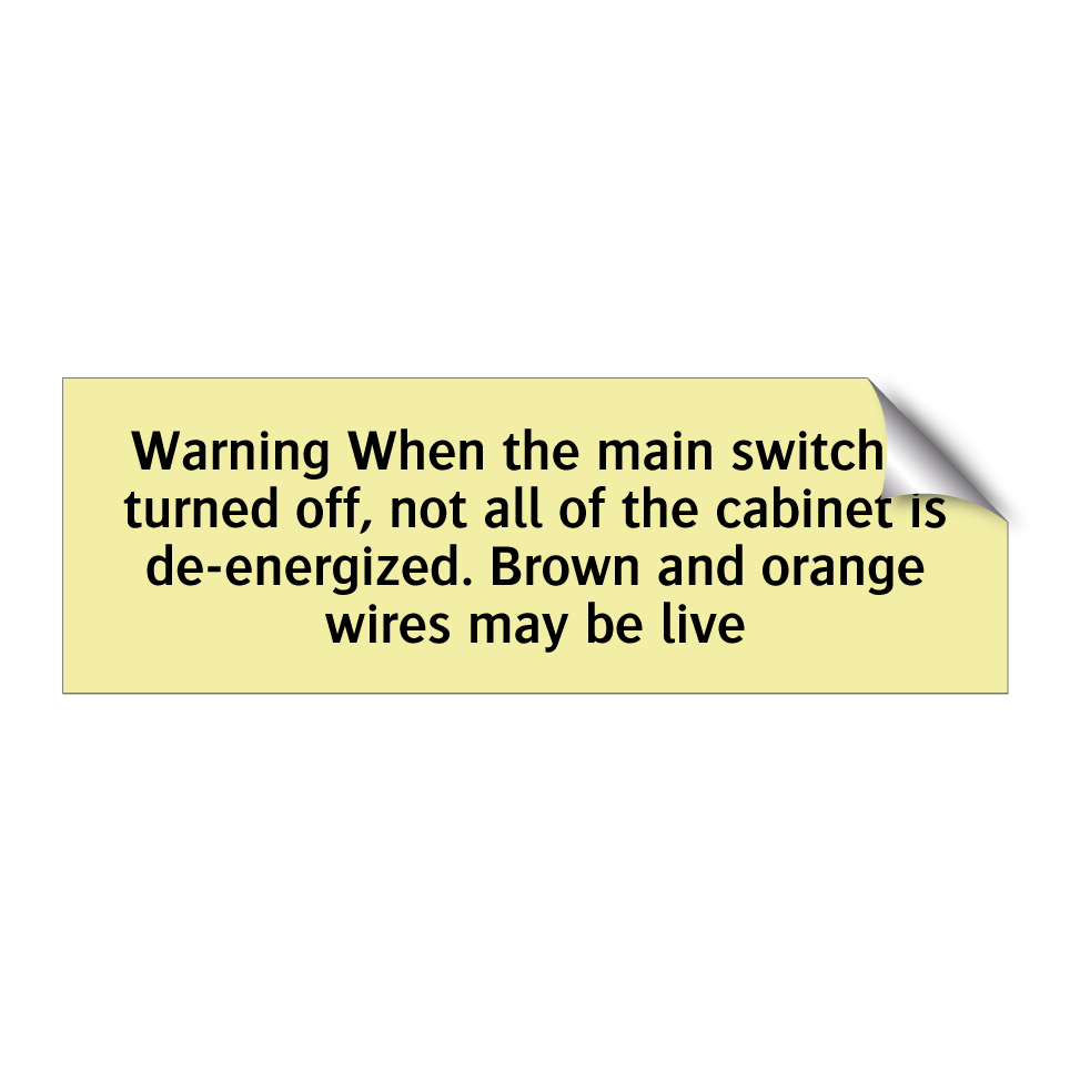 Warning When the main switch is turned off, not all of the cabinet is de-energized. Brown and orange wires may be live