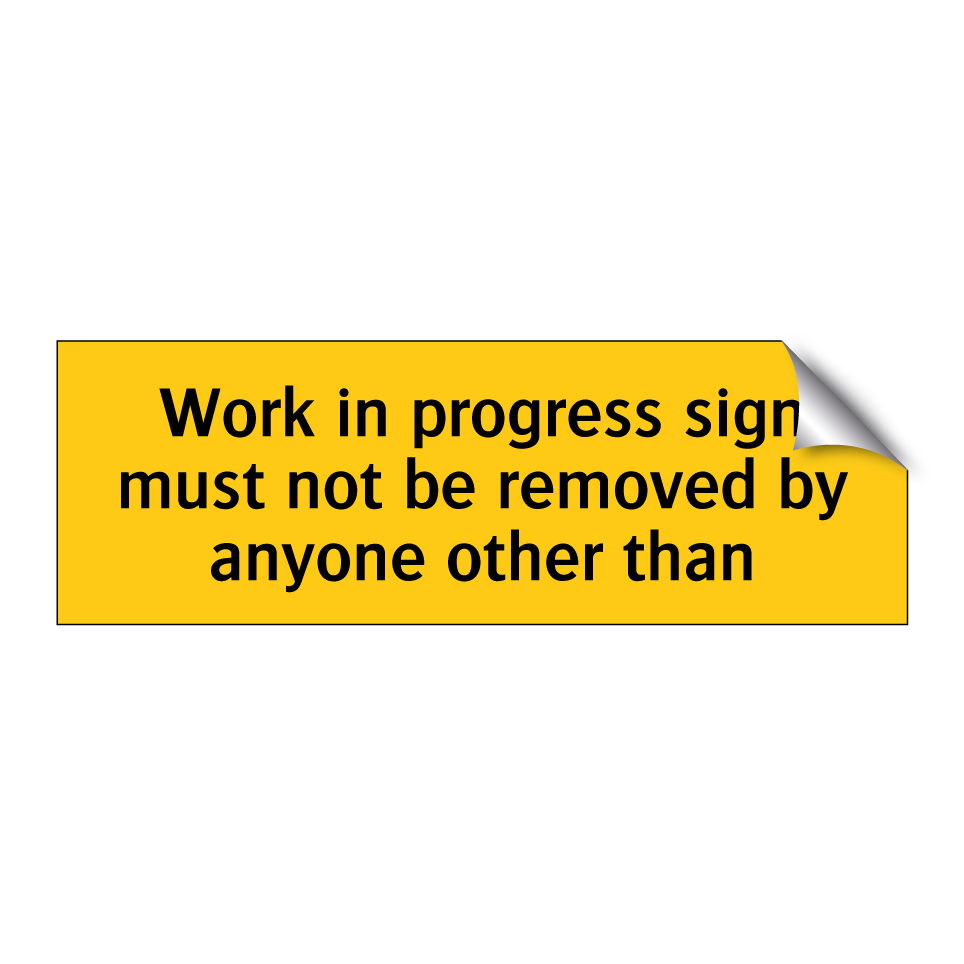 Work in progress sign must not be removed by anyone other than