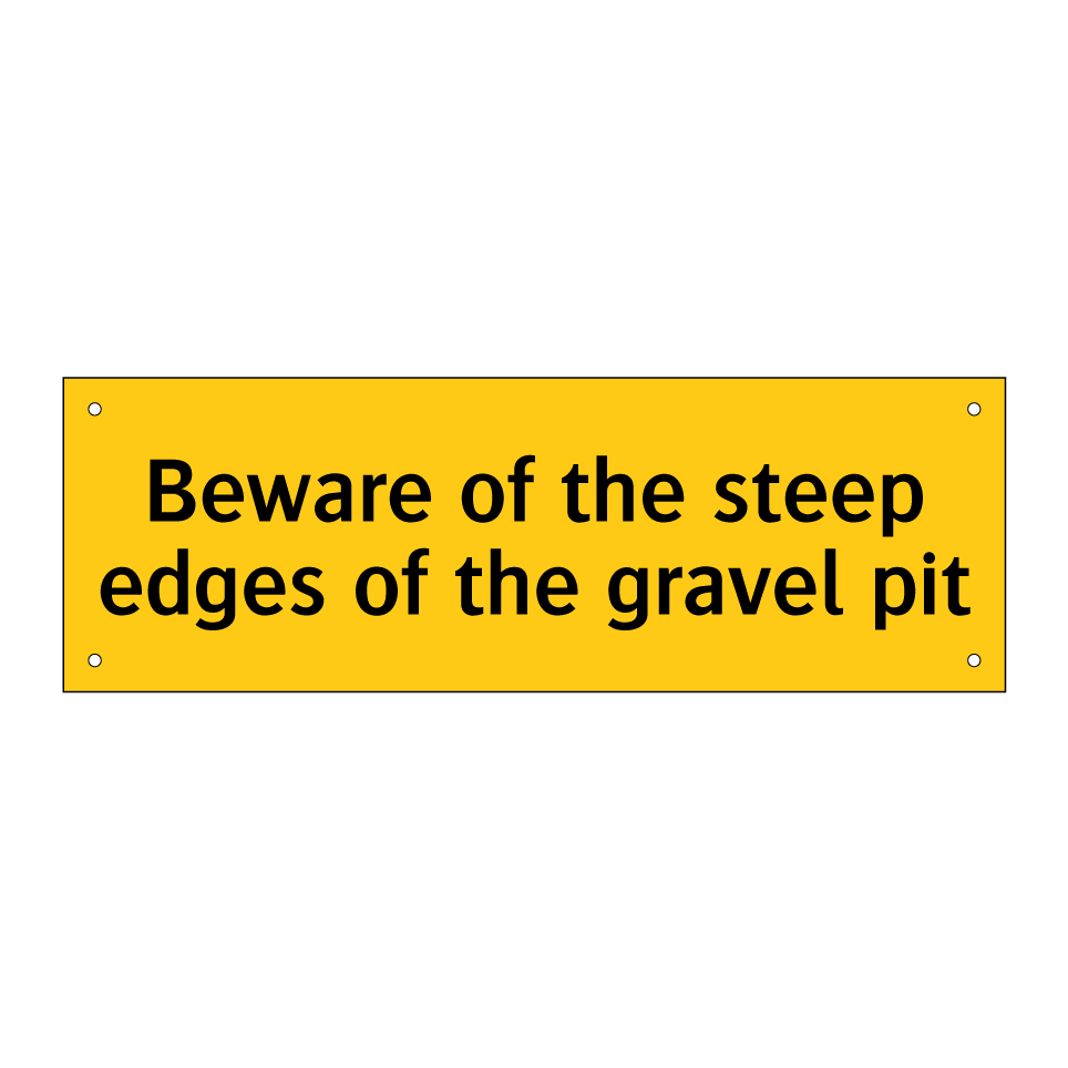 Beware of the steep edges of the gravel pit