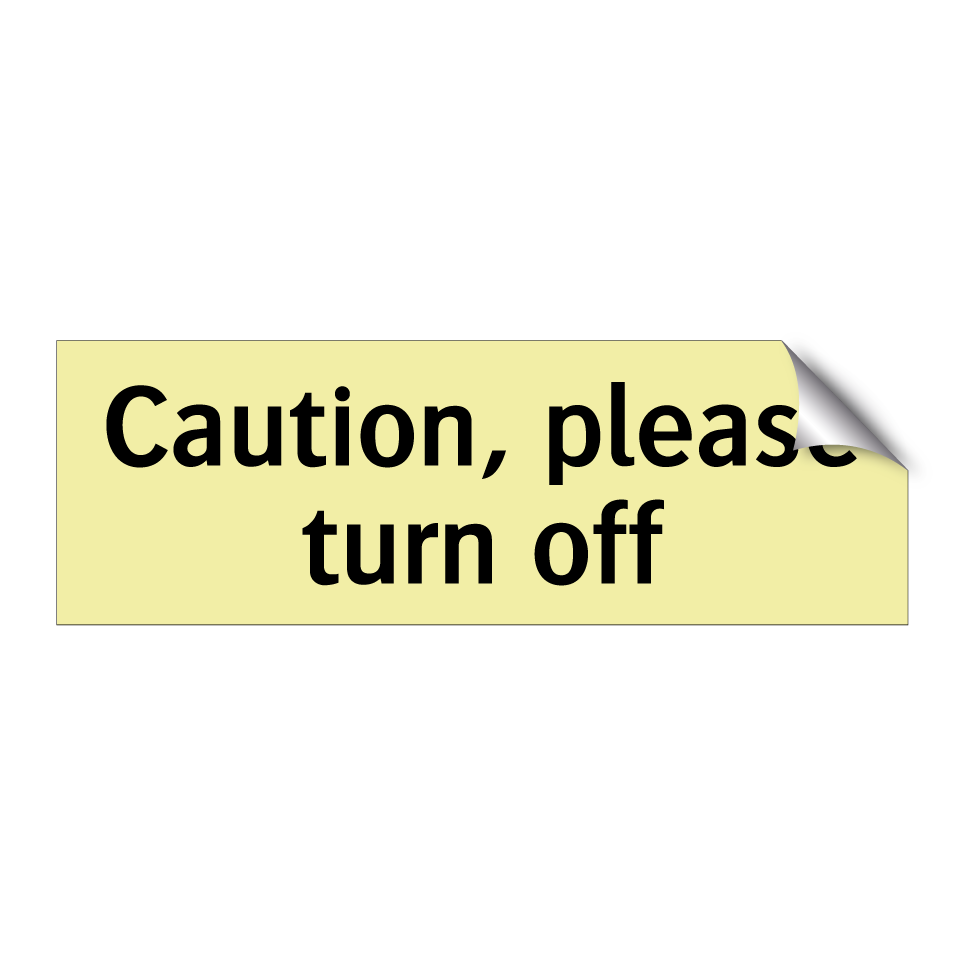 Caution, please turn off