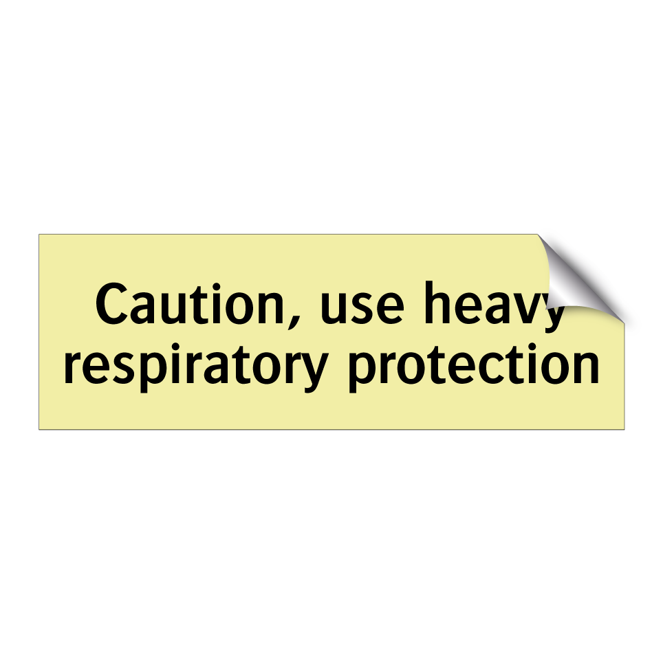 Caution, use heavy respiratory protection