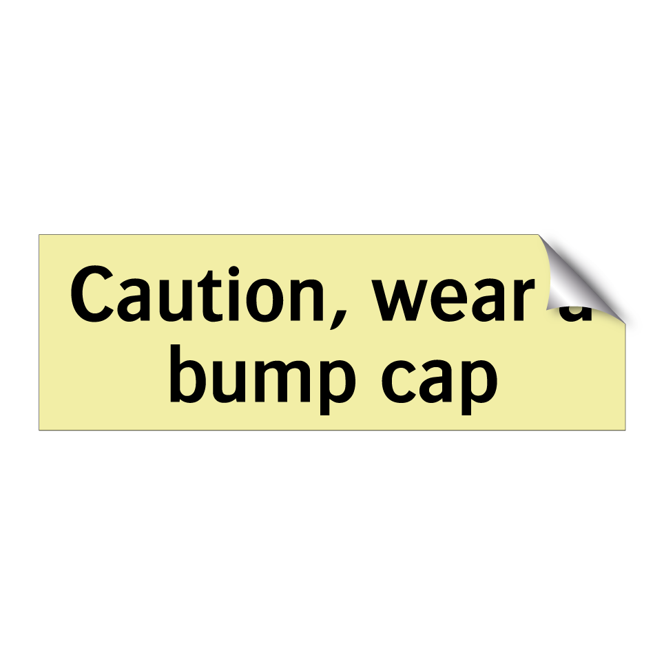Caution, wear a bump cap