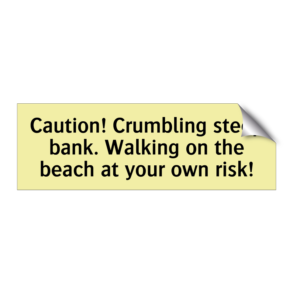 Caution! Crumbling steep bank. Walking on the beach at your own risk!