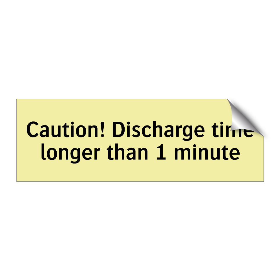 Caution! Discharge time longer than 1 minute