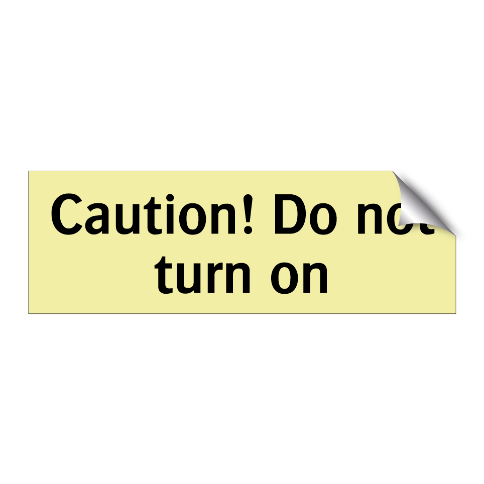 Caution! Do not turn on