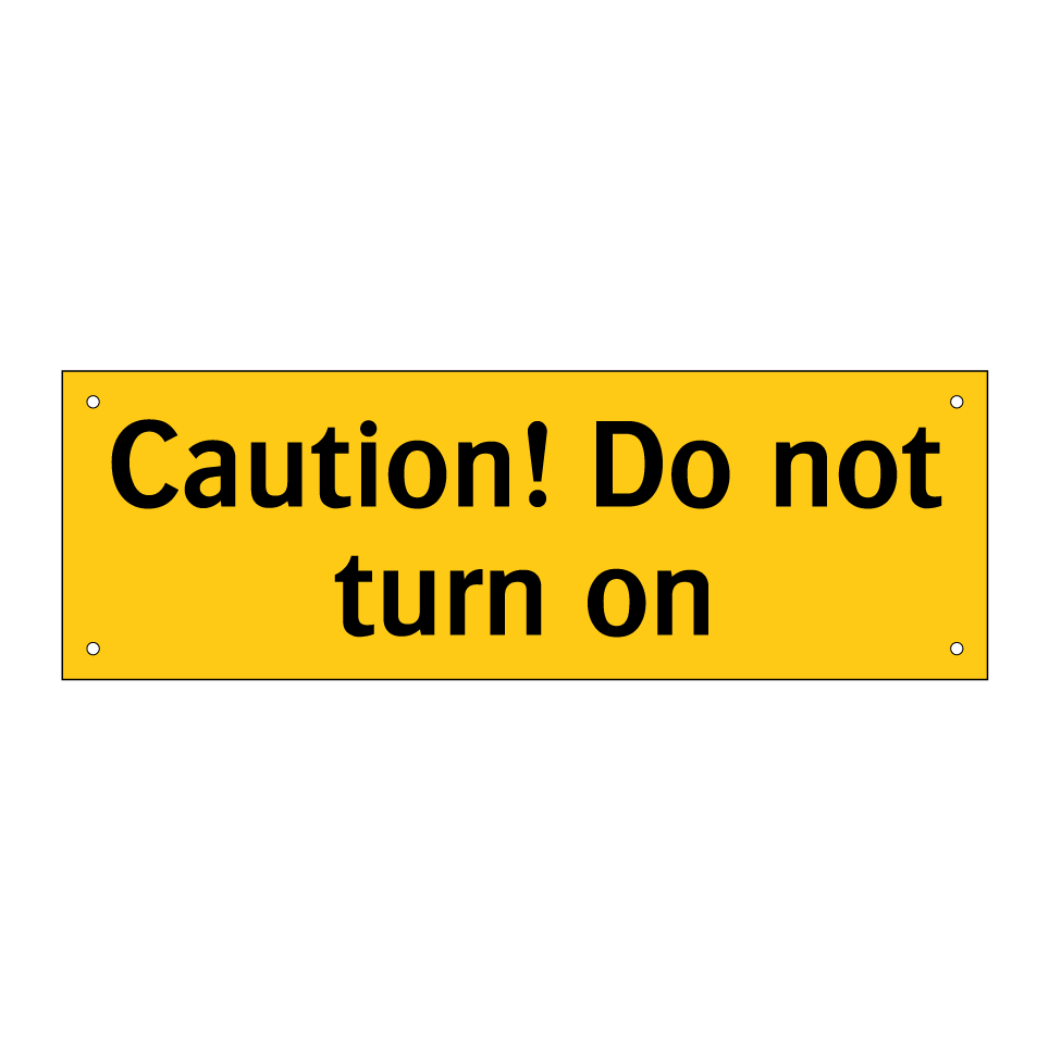 Caution! Do not turn on
