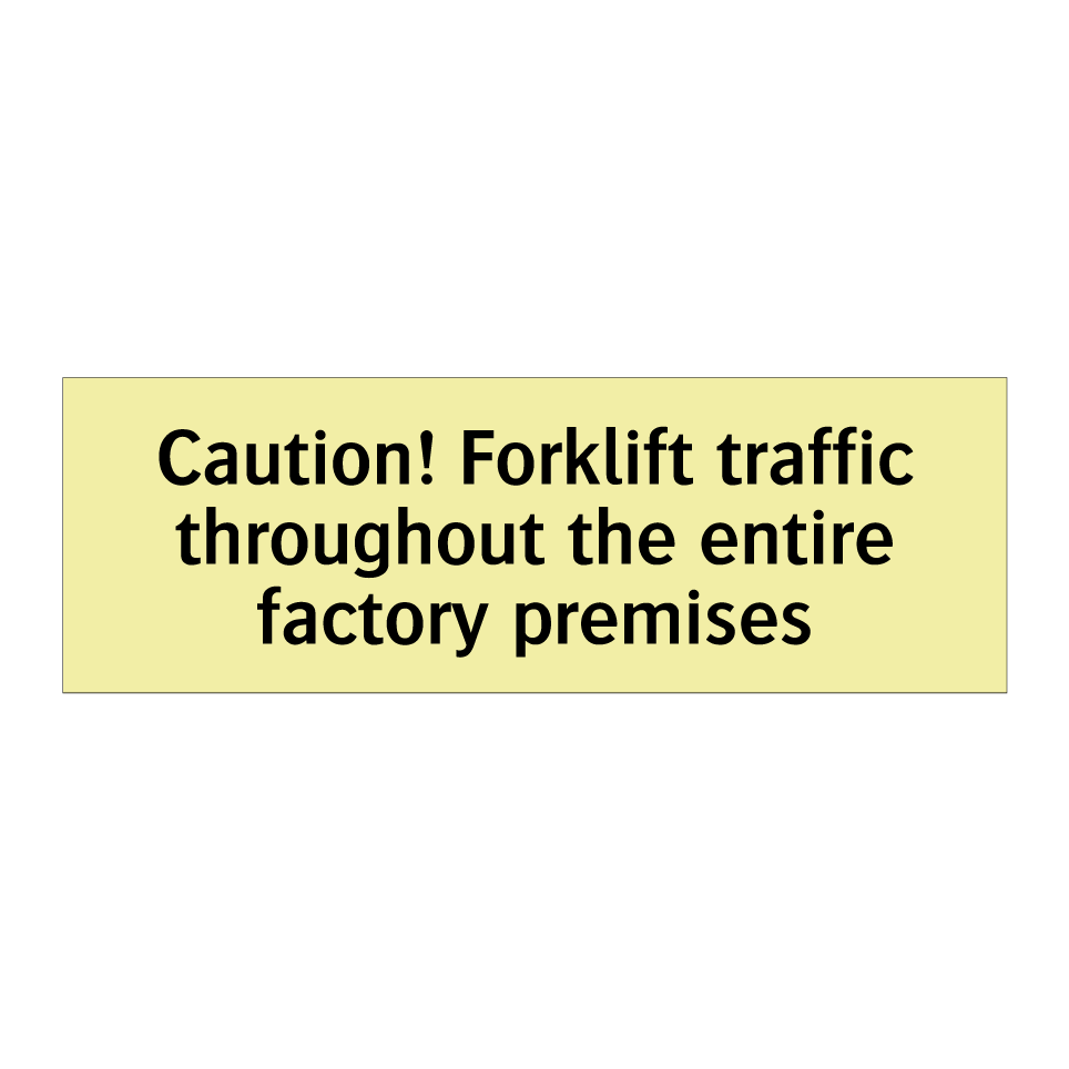 Caution! Forklift traffic throughout the entire factory premises