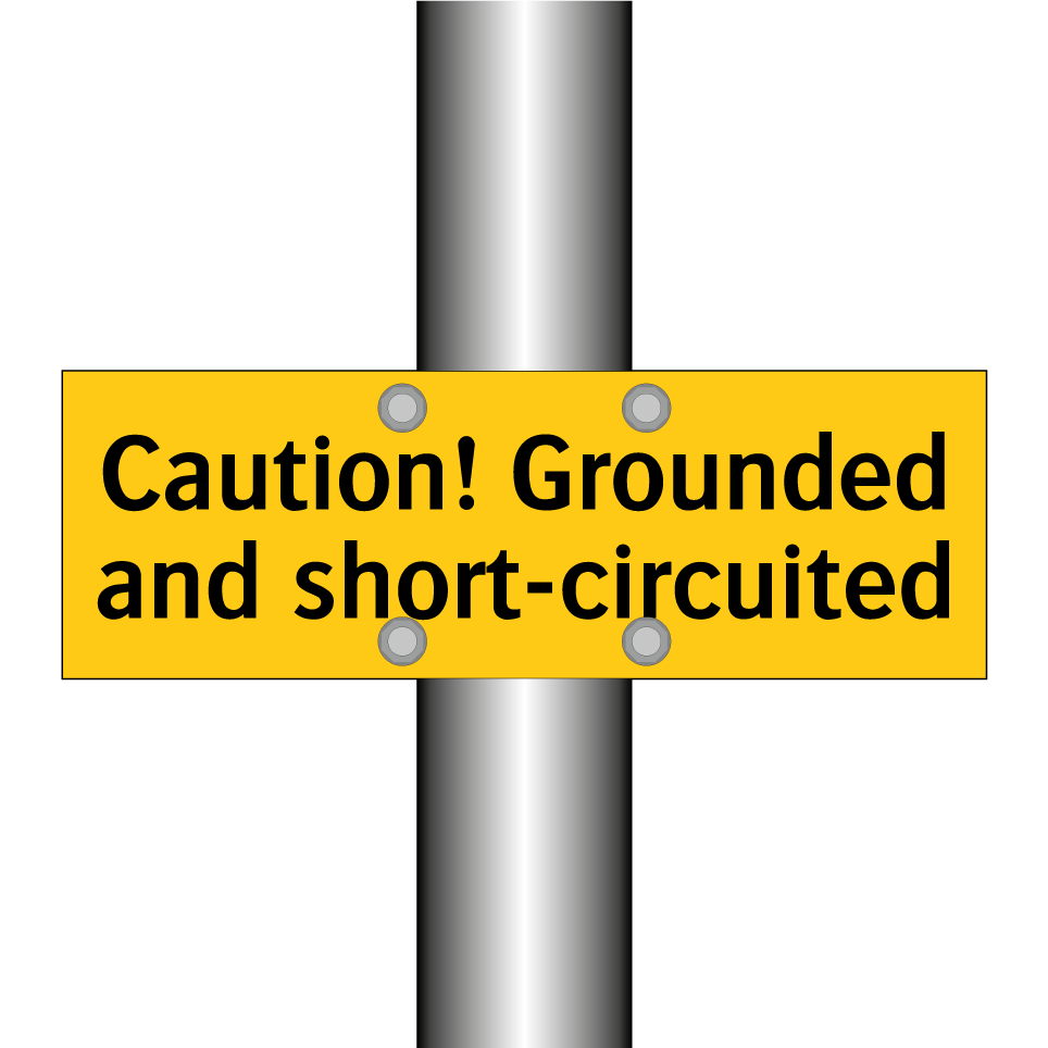 Caution! Grounded and short-circuited