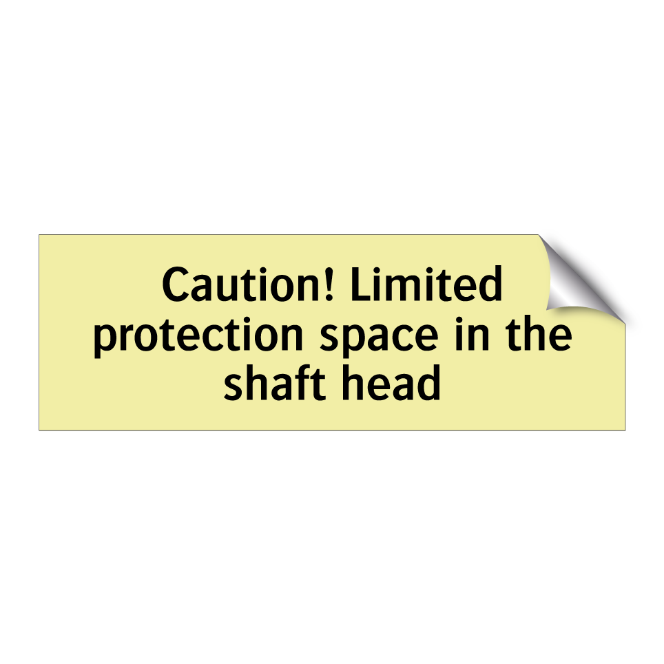 Caution! Limited protection space in the shaft head