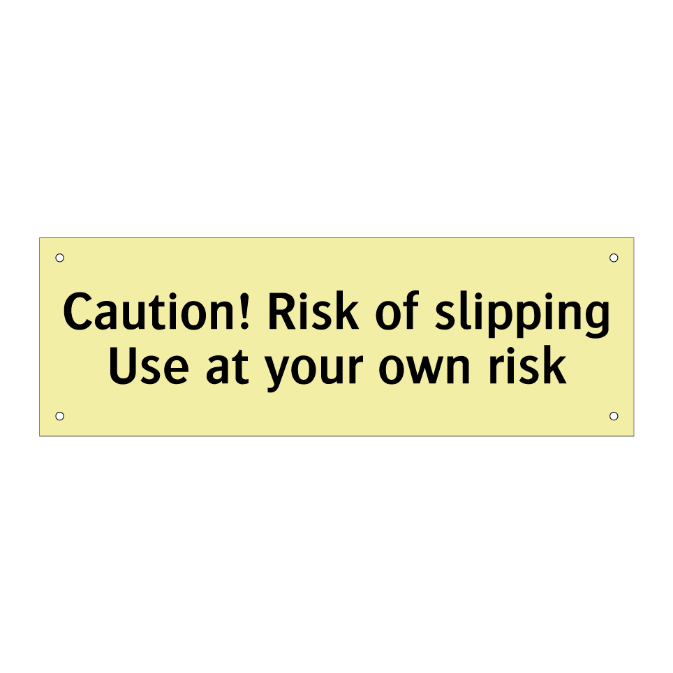 Caution! Risk of slipping Use at your own risk