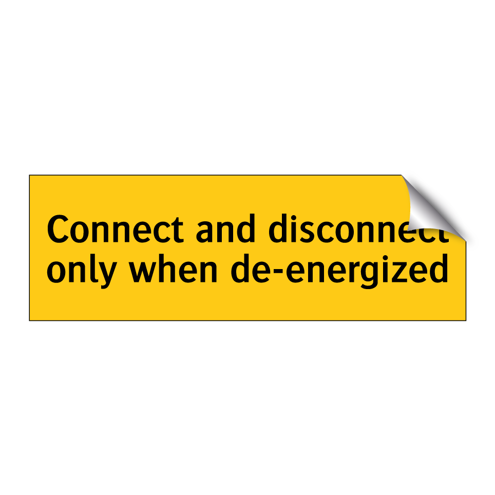 Connect and disconnect only when de-energized