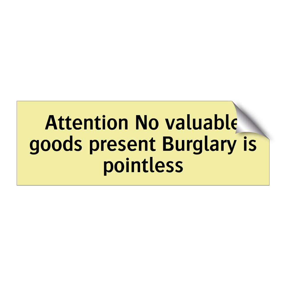 Attention No valuable goods present Burglary is pointless