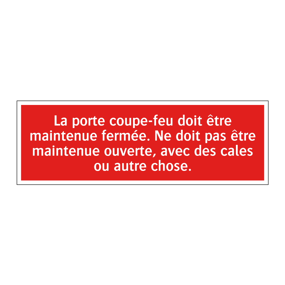 La porte coupe-feu doit être maintenue fermée. Ne doit pas être maintenue ouverte, avec des cales ou autre chose.