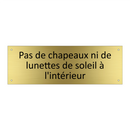 Pas de chapeaux ni de lunettes de soleil à l'intérieur