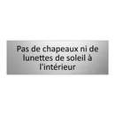 Pas de chapeaux ni de lunettes de soleil à l'intérieur