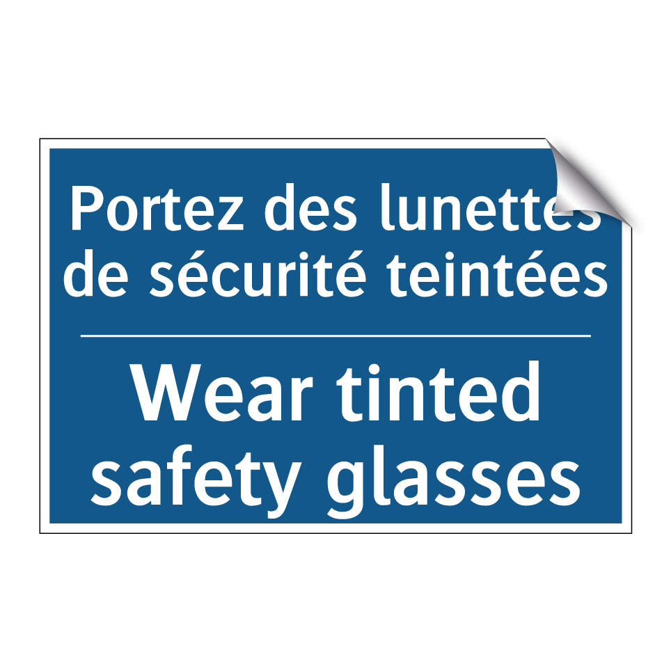 Portez des lunettes de sécurité /.../ - Wear tinted safety glasses