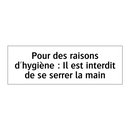 Pour des raisons d'hygiène : Il est interdit de se serrer la main